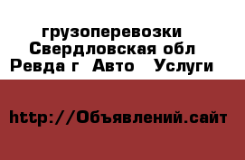 грузоперевозки - Свердловская обл., Ревда г. Авто » Услуги   